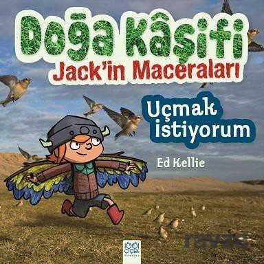 Uçmak İstiyorum / Doğa Kaşifi Jack'in Maceraları - 1001 Çiçek Kitaplar