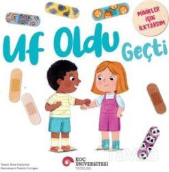 Uf Oldu Geçti / Minikler İçin İlkyardım - Koç Üniversitesi Yayınları