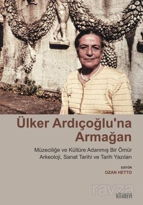 Ülker Ardıçoğlu'na Armağan Müzeciliğe ve Kültüre Adanmış Bir Ömür Arkeoloji, Sanat Tarihi ve Tarih Y - 1