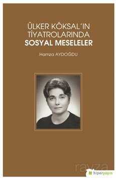 Ülker Köksal'ın Tiyatrolarında Sosyal Meseleler - Hiper Yayın