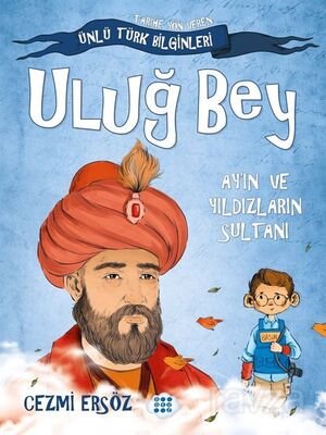 Uluğ Bey - Ay'ın Ve Yıldızların Sultanı / Tarihe Yön Veren Ünlü Türk Bilginleri - 1