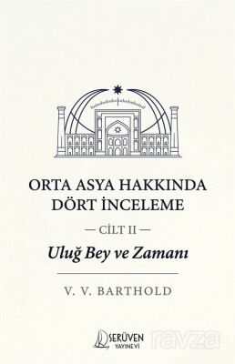 Uluğ Bey ve Zamanı Cilt 2 / Orta Asya Hakkında Dört İnceleme - 1