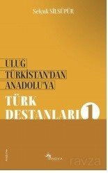 Uluğ Türkistan'dan Anadolu'ya Türk Destanları - 1 - Sinova Yayıncılık