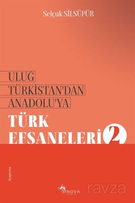 Uluğ Türkistan'dan Anadolu'ya Türk Efsaneleri 2 - 1