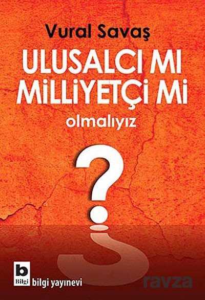 Ulusalcı mı Milliyetçi mi Olmalıyız? - Bilgi Yayınevi