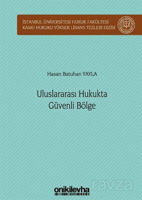 Uluslararası Hukukta Güvenli Bölge İstanbul Üniversitesi Hukuk Fakültesi Kamu Hukuku Yüksek Lisans T - 1