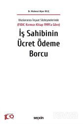 Uluslararası İnşaat Sözleşmelerinde (FIDIC Kırmızı Kitap 1999'a Göre) İş Sahibinin Ücret Ödeme Borcu - Seçkin Yayıncılık