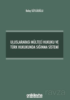 Uluslararası Mülteci Hukuku ve Türk Hukukunda Sığınma Sistemi - 1