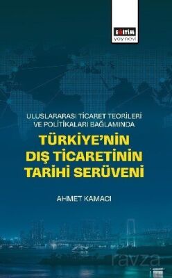 Uluslararası Ticaret Teorileri ve Politikaları Bağlamında Türkiye'nin Dış Ticaretinin Tarihi Serüven - 1