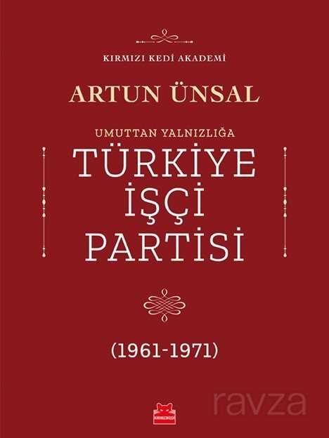 Umuttan Yalnızlığa Türkiye İşçi Partisi (1961 - 1971) - Kırmızı Kedi Yayınevi
