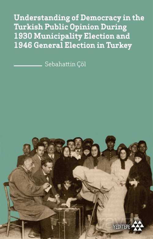 Understanding of Democracy in The Turkish Public Opinion During 1930 Municipality Election and 1946 - Yeditepe Yayınevi