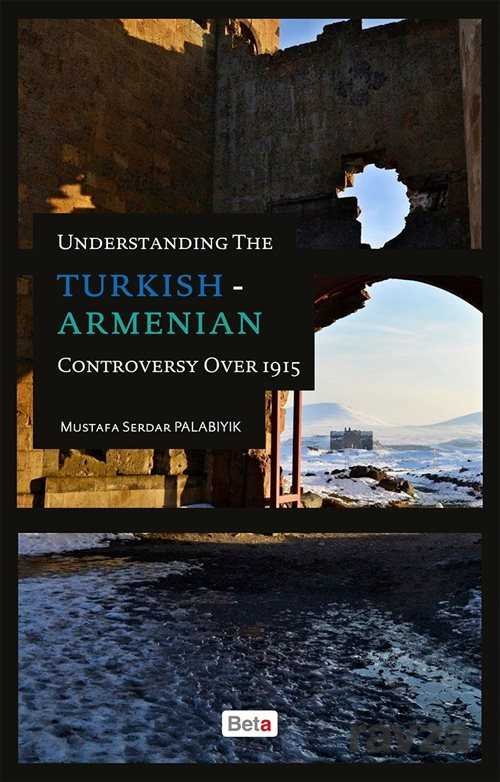 Understanding the Turkish-Armenian Controversy Over 1915 - 1