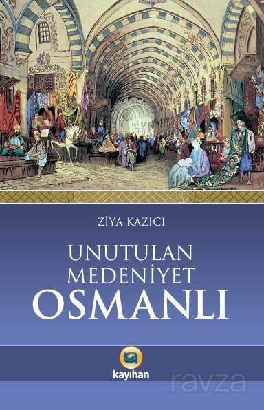 Unutulan Medeniyet Osmanlı - Kayıhan Yayınları