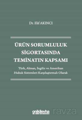 Ürün Sorumluluk Sigortasında Teminatın Kapsamı - Türk, Alman, İngiliz ve Amerikan Hukuk Sistemleri K - 1