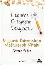 Üşenme Erteleme Vazgeçme / Başarılı Öğrencinin Motivasyon Kitabı - Alfa Yayınları