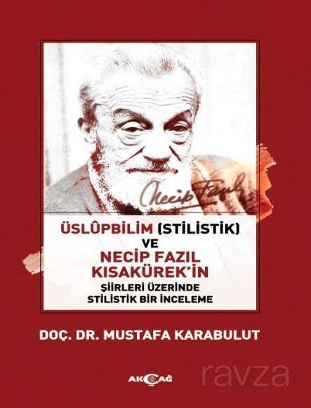 Üslupbilim (Stilistik) ve Necip Fazıl Kısakürek'in Şiirleri Üzerinde Stilistik Bir İnceleme - Akçağ Yayınları