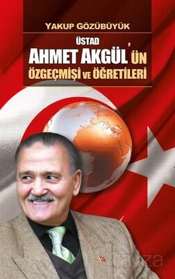 Üstad Ahmet Akgül’ün Özgeçmişi ve Öğretileri - 1