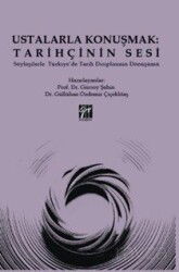 Ustalarla Konuşmak: Tarihçinin Sesi Söyleşilerle Türkiye'de Tarih Disiplininin Dönüşümü - Gazi Kitabevi