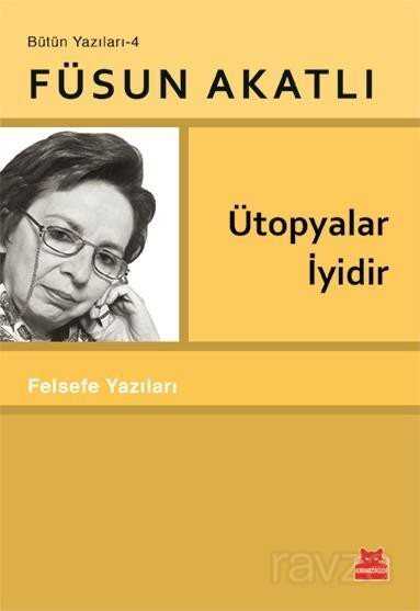 Ütopyalar İyidir / Bütün Yazıları 4 - Kırmızı Kedi Yayınevi