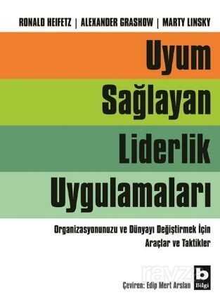 Uyum Sağlayan Liderlik Uygulamaları / Organizasyonunuzu ve Dünyayı Değiştirmek İçin Araçlar ve Takti - Bilgi Yayınevi