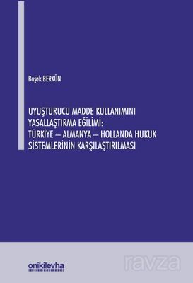 Uyuşturucu Madde Kullanımını Yasallaştırma Eğilimi: Türkiye - Almanya - Hollanda Hukuk Sistemlerinin - 1