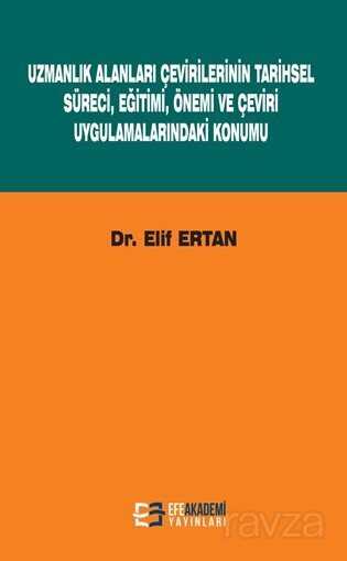 Uzmanlık Alanları Çevirilerinin Tarihsel Süreci, Eğitimi, Önemi ve Çeviri Uygulamalarındaki Konumu - Efe Akademi Yayınları