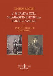 V. Muradın Oğlu Selahaddin Efendinin Evrak ve Yazıları (II. Cilt - Mukayyet) Hatırat ve Belgeler - İş Bankası Yayınları