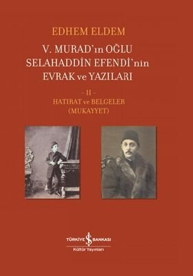 V. Muradın Oğlu Selahaddin Efendinin Evrak ve Yazıları (II. Cilt - Mukayyet) Hatırat ve Belgeler - 1