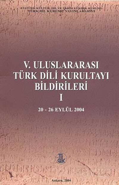 V. Uluslararası Türk Dil Kurultayı Bildirileri -I (20-26 Eylül 2004) - 1