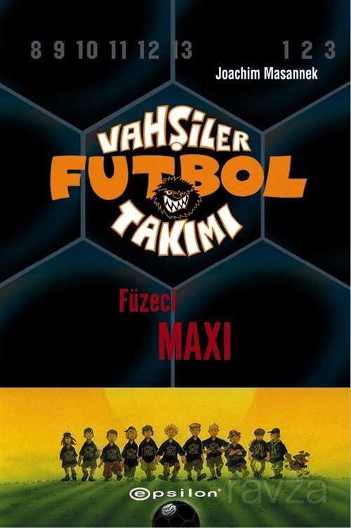 Vahşiler Futbol Takımı 7: Füzeci Maxi (Ciltli) - Epsilon Yayınları