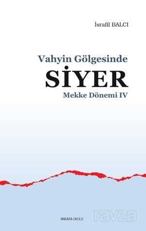 Vahyin Gölgesinde Siyer - Mekke Dönemi IV - Ankara Okulu Yayınları