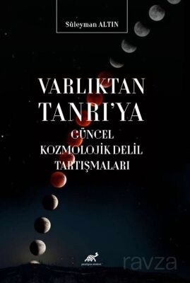 Varlıktan Tanrı'ya Güncel Kozmolojik Delil Tartışmaları - 1