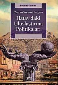 Vatan'ın Son Parçası Hatay'daki Uluslaştırma Politikaları - 1