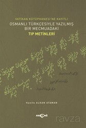Vatikan Kütüphanesi'ne Kayıtlı Osmanlı Türkçesiyle Yazılmış Bir Mecmuadaki Tıp Metinleri - Akçağ Yayınları