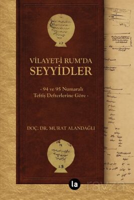Vilayet-i Rum'da Seyyidler Eser Alt Başlığı: 94 ve 95 Numaralı Teftiş Defterlerine Göre - 1