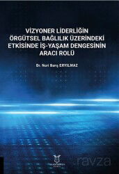Vizyoner Liderliğin Örgütsel Bağlılık Üzerindeki Etkisinde İş-yaşam Dengesinin Aracı Rolü - Akademisyen Kitabevi