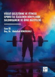 Vücut Geliştirme Ve Fitness Sporu Ile İlgilenen Bireylerde Saldırganlık Ve Öfke Düzeyleri - Gazi Kitabevi
