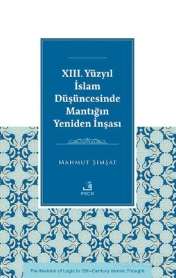 XIII. Yüzyıl İslam Düşüncesinde Mantığın Yeniden İnşası - 1