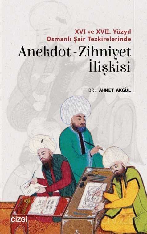 XVI ve XVII. Yüzyıl Osmanlı Şair Tezkirelerinde Anekdot-Zihniyet İlişkisi - Çizgi Kitabevi