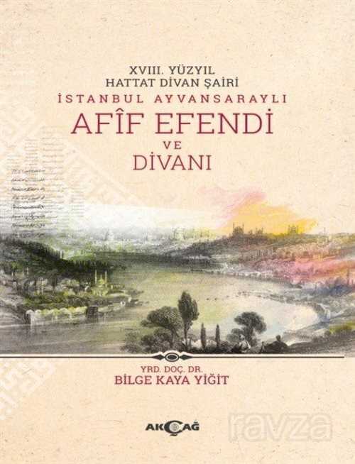 XVIII. Yüzyıl Hattat Divan Şairi İstanbul Ayvansaraylı Afif Efendi ve Divanı - Akçağ Yayınları