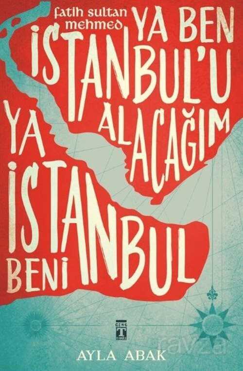 Ya Ben İstanbul'u Alacağım Ya İstanbul Beni - Timaş Genç Yayınları