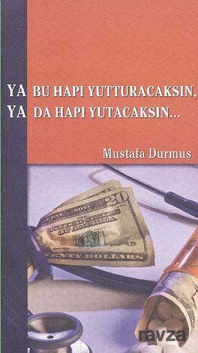Ya Bu Hapı Yutturacaksın, Ya Da Hapı Yutacaksın... - Kişisel Yayınlar