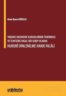 Yabancı Mahkeme Kararlarının Tanınması ve Tenfizine Engel Bir Sebep Olarak Hukuki Dinlenilme Hakkı İ - 1