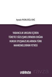 Yabancılık Unsuru İçeren Tüketici Sözleşmelerinden Doğan Hukuk Uyuşmazlıklarında Türk Mahkemelerinin - On İki Levha Yayıncılık
