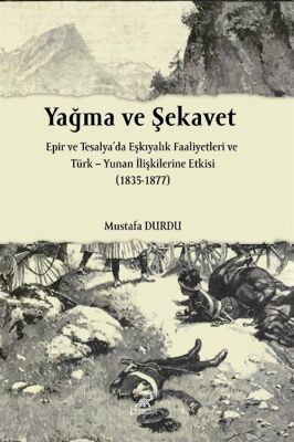 Yağma ve Şekavet Epir ve Tesalya'da Eşkıyalık ve Türk Yunan İlişkilerine Etkisi (1835-1877) - 1