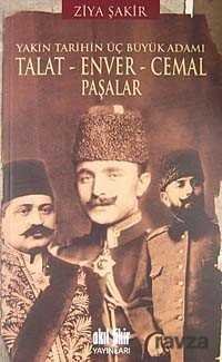 Yakın Tarihin Üç Büyük Adamı Talat - Enver - Cemal Paşalar - 1