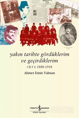 Yakın Tarihte Gördüklerim ve Geçirdiklerim Cilt I:1888-1918 - 1