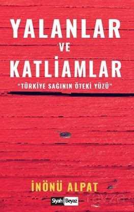 Yalanlar ve Katliamlar / Türkiye Sağının Öteki Yüzü - Siyah Beyaz Yayınları