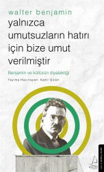 Yalnızca Umutsuzların Hatrı İçin Bize Umut Verilmiştir-Walter Benjamin - Destek Yayınları