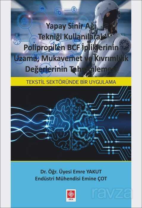 Yapay Sinir Ağı Tekniği Kullanılarak Polipropilen BCF İpliklerinin Uzama, Mukavemet ve Kıvrımlılık D - Ekin Kitabevi Yayınları (Bursa)